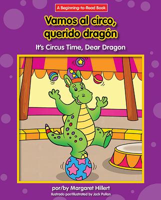 Vamos al Circo, Querido Dragon/It's Circus Time, Dear Dragon (Dear Dragon Spanish/English (Beginning-To-Read)) By Margaret Hillert, Jack Pullan (Illustrator), Margaret Hillert Cover Image