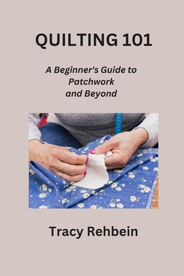Quilting 101: A Beginner's Guide to Patchwork and Beyond Cover Image