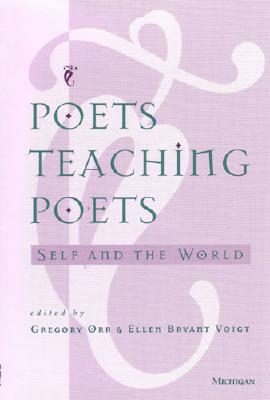Poets Teaching Poets: Self and the World By Gregory Orr (Editor), Ellen Bryant Voigt (Editor) Cover Image