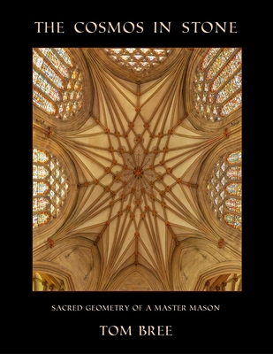 The Cosmos in Stone: Sacred Geometry of a Master Mason By Tom Bree Cover Image
