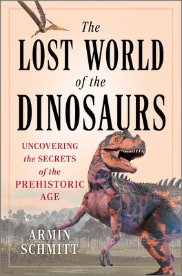 The Lost World of the Dinosaurs: Uncovering the Secrets of the Prehistoric Age Cover Image