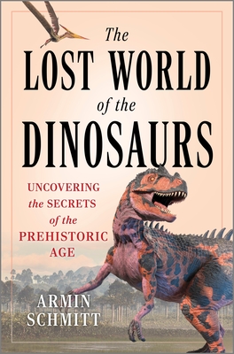 The Lost World of the Dinosaurs: Uncovering the Secrets of the Prehistoric Age Cover Image