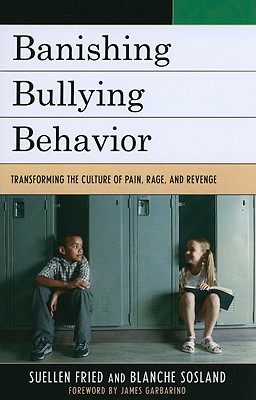 Banishing Bullying Behavior: Transforming the Culture of Pain, Rage, and Revenge By Suellen Fried, Blanche E. Sosland, James Garbarino (Foreword by) Cover Image