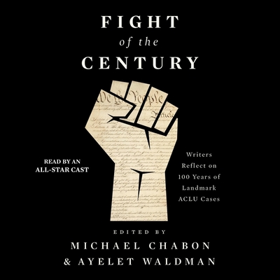 Fight of the Century: Writers Reflect on 100 Years of Landmark ACLU Cases By Michael Chabon (Editor), Ayelet Waldman (Editor), Various Authors Cover Image