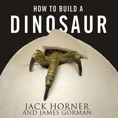 How to Build a Dinosaur Lib/E: Extinction Doesn't Have to Be Forever By James Gorman, Jack Horner, Patrick Girard Lawlor (Read by) Cover Image