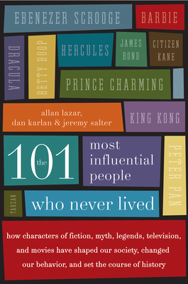 The 101 Most Influential People Who Never Lived: How Characters of Fiction, Myth, Legends, Television, and Movies Have Shaped Our Society, Changed Our Behavior, and Set the Course of History Cover Image