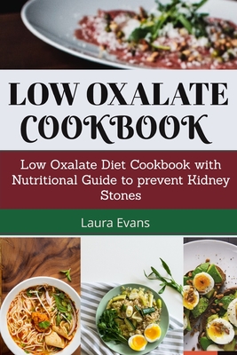 Low Oxalate Cookbook: Low Oxalate Diet Cookbook With Nutritional Guide To Prevent Kidney Stones By Laura Evans Cover Image