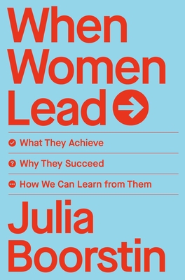 When Women Lead: What They Achieve, Why They Succeed, and How We Can Learn from Them By Julia Boorstin Cover Image