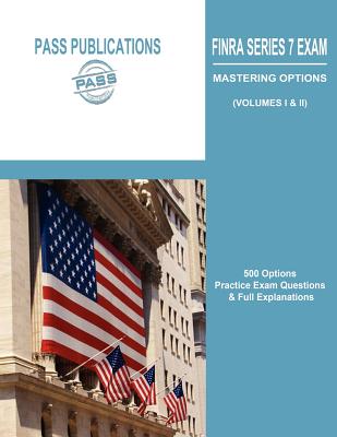 Finra Series 7 Exam / Mastering Options: 500 Options Practice Exam Questions & Full Explanations (Volumes I & II) By Pass Publications LLC Cover Image