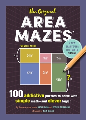 The Original Area Mazes: 100 Addictive Puzzles to Solve with Simple Math - and Clever Logic! By Naoki Inaba, Ryoichi Murakami, Alex Bellos (Introduction by) Cover Image