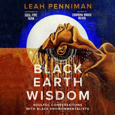 Black Earth Wisdom: Soulful Conversations with Black Environmentalists By Leah Penniman, Leah Penniman (Editor), Janina Edwards (Read by) Cover Image