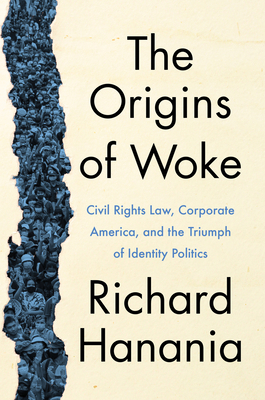 The Origins of Woke: Civil Rights Law, Corporate America, and the Triumph of Identity Politics By Richard Hanania Cover Image