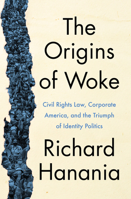 The Origins of Woke: Civil Rights Law, Corporate America, and the Triumph of Identity Politics Cover Image