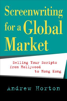 Screenwriting for a Global Market: Selling Your Scripts from Hollywood to Hong Kong Cover Image