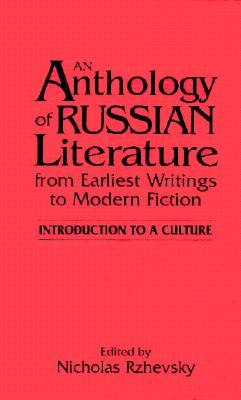 An Anthology of Russian Literature from Earliest Writings to Modern Fiction: Introduction to a Culture By Nicholas Rzhevsky Cover Image
