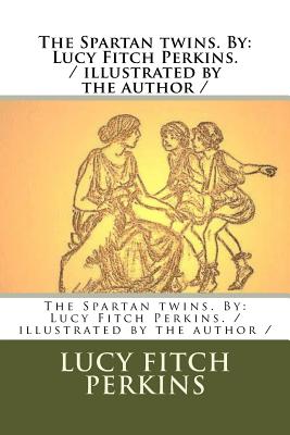 The Spartan twins. By: Lucy Fitch Perkins. / illustrated by the author / Cover Image