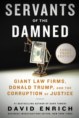 Servants of the Damned: Giant Law Firms, Donald Trump, and the Corruption of Justice By David Enrich Cover Image