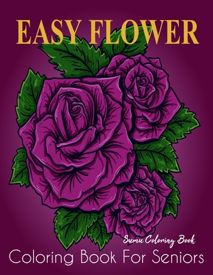 Easy Flower Coloring Book for Seniors: A Simple and Easy Summer Coloring Book for Adults with Flowers, Flower Coloring Book Seniors Adults Large Print Cover Image