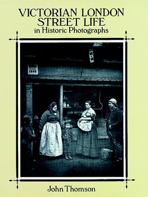 Victorian London Street Life in Historic Photographs By John Thomson Cover Image