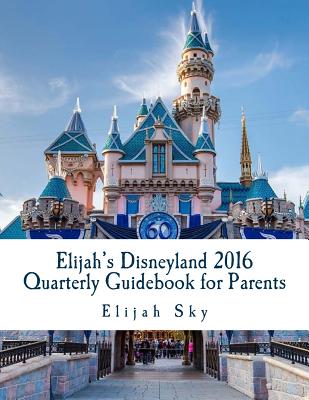 Elijah's Disneyland 2016 Quarterly Guidebook for Parents: January - March 2016 Edition By Elijah Sky Cover Image
