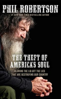 The Theft of America's Soul: Blowing the Lid Off the Lies That Are Destroying Our Country By Phil Robertson, Phil Robertson (Read by) Cover Image