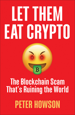 Let Them Eat Crypto: The Blockchain Scam That's Ruining the World By Peter Howson Cover Image