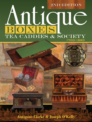 Antique Boxes, Tea Caddies, & Society: 1700-1880 By Antigone Clarke, Joseph O'Kelly Cover Image