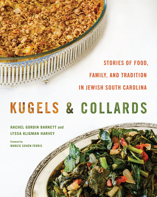 Kugels and Collards: Stories of Food, Family, and Tradition in Jewish South Carolina By Rachel Gordin Barnett, Lyssa Kligman Harvey, John M. Sherrer (With) Cover Image
