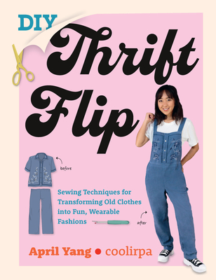 DIY Thrift Flip: Sewing Techniques for Transforming Old Clothes into Fun, Wearable Fashions Cover Image