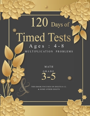 120 Days of Timed Tests: Multiplication Problems: Basic Concepts, Skill-Building, Digits 0-12, Grades 3-5, Math Drills Everyday Practice Exerci Cover Image