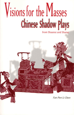 Visions for the Masses: Chinese Shadow Plays from Shaanxi and Shanxi (Cornell East Asia) By Fan Pen Li Chen Cover Image