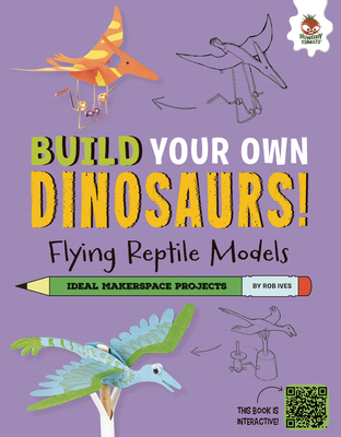 Flying Reptile Models: Dinosaurs That Ruled the Skies! (Build Your Own Dinosaurs!)