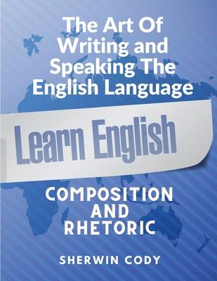 The Art Of Writing and Speaking English: Composition and Rhetoric Cover Image