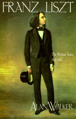 Franz Liszt: The Weimar Years, 1848 1861 By Alan Walker Cover Image