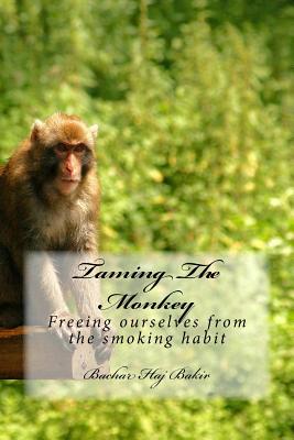 Taming The Monkey: Freeing ourselves from the smoking habit By Bachar Haj Bakir Cover Image