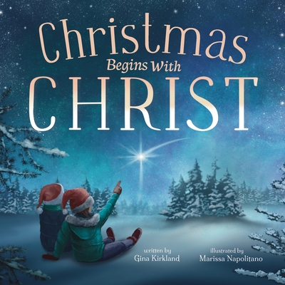 Christmas Begins With Christ: Learning About Jesus and Spreading the Love of God By Gina Kirkland, Marissa Napolitano (Illustrator), Brooke Vitale (Editor) Cover Image