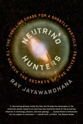 Neutrino Hunters: The Thrilling Chase for a Ghostly Particle to Unlock the Secrets of the Universe By Ray Jayawardhana Cover Image