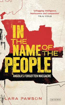 In the Name of the People: Angola's Forgotten Massacre By Lara Pawson Cover Image