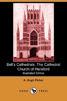 Bell's Cathedrals: The Cathedral Church of Hereford (Illustrated Edition) (Dodo Press) Cover Image