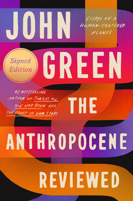 The Anthropocene Reviewed (Signed Edition): Essays on a Human-Centered Planet By John Green Cover Image