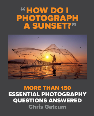 How Do I Photograph a Sunset?: More than 150 essential photography questions answered Cover Image