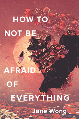 How to Not Be Afraid of Everything By Jane Wong Cover Image
