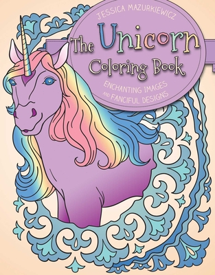 The Unicorn Coloring Book: Enchanting Images and Fanciful Designs By Mazurkiewicz Jessica (Illustrator) Cover Image