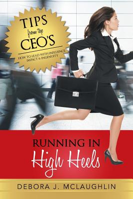 Running in High Heels: How to Lead with Influence, Impact & Ingenuity By Debora J. McLaughlin Cover Image
