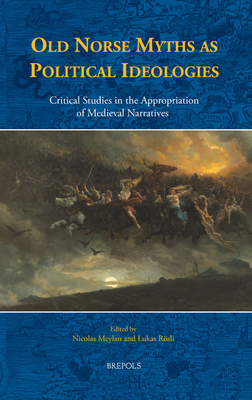 Old Norse Myths as Political Ideologies: Critical Studies in the Appropriation of Medieval Narratives By Nicolas Meylan (Editor), Lukas Rosli (Editor) Cover Image