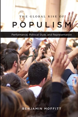 The Global Rise of Populism: Performance, Political Style, and Representation By Benjamin Moffitt Cover Image