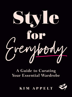 Style for Everybody: A Guide to Curating Your Essential Wardrobe By Kim Appelt Cover Image