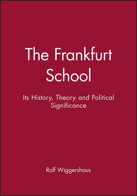 The Frankfurt School: Its History, Theory and Political Significance By Rolf Wiggershaus Cover Image