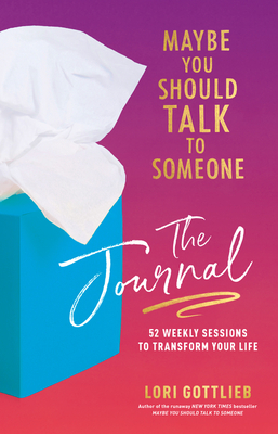 Maybe You Should Talk to Someone: The Journal: 52 Weekly Sessions to Transform Your Life By Lori Gottlieb Cover Image