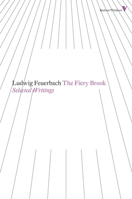 The Fiery Brook: Selected Writings (Radical Thinkers) By Ludwig Feuerbach, Zawar Hanfi (Translated by) Cover Image